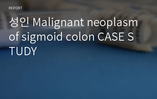 성인 Malignant neoplasm of sigmoid colon CASE STUDY